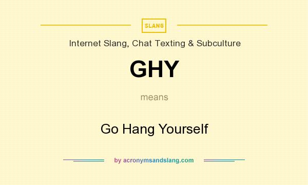 What does GHY mean? It stands for Go Hang Yourself