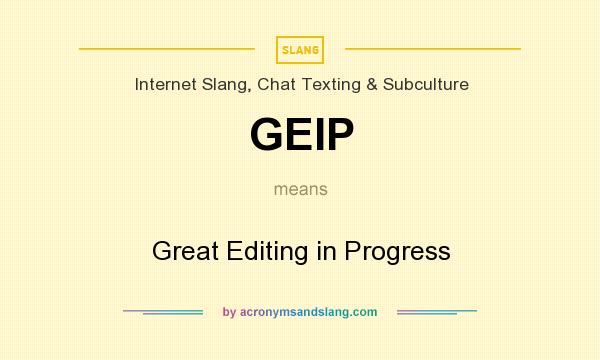 What does GEIP mean? It stands for Great Editing in Progress