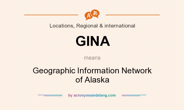 What does GINA mean? It stands for Geographic Information Network of Alaska