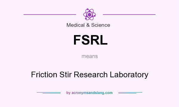 What does FSRL mean? It stands for Friction Stir Research Laboratory