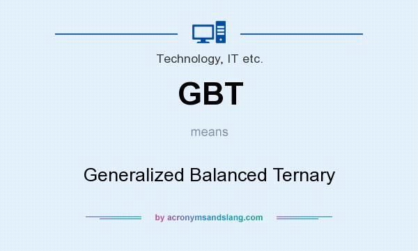 What does GBT mean? It stands for Generalized Balanced Ternary