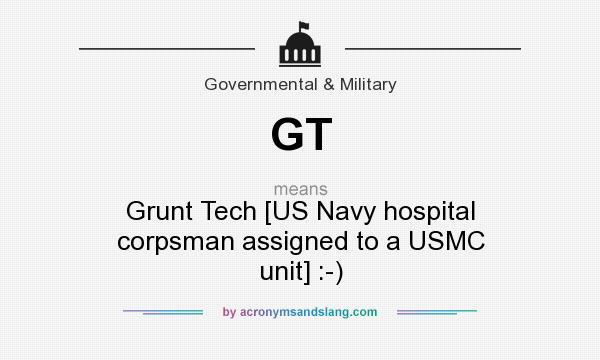 What does GT mean? It stands for Grunt Tech [US Navy hospital corpsman assigned to a USMC unit] :-)