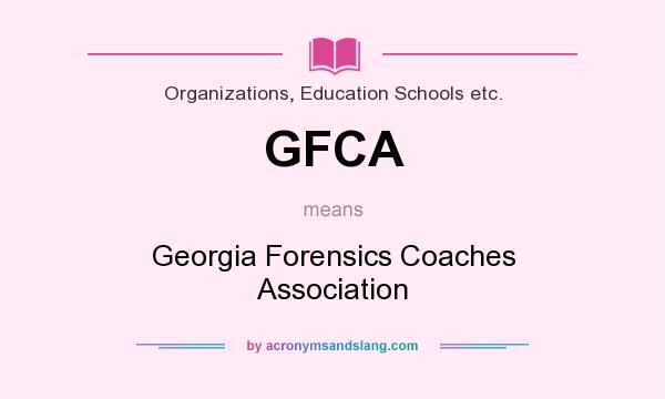 What does GFCA mean? It stands for Georgia Forensics Coaches Association