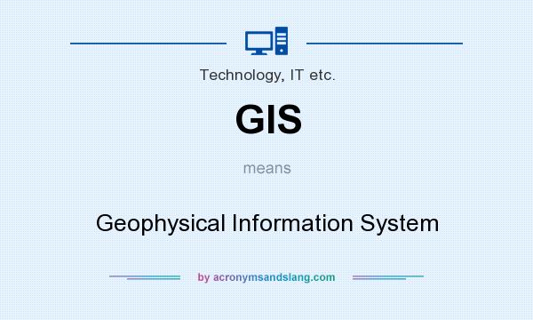 What does GIS mean? It stands for Geophysical Information System