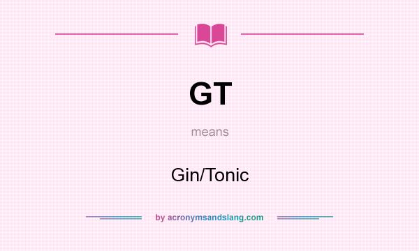 What does GT mean? It stands for Gin/Tonic