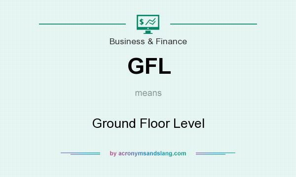 What does GFL mean? It stands for Ground Floor Level