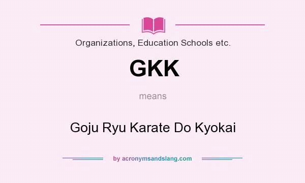 What does GKK mean? It stands for Goju Ryu Karate Do Kyokai
