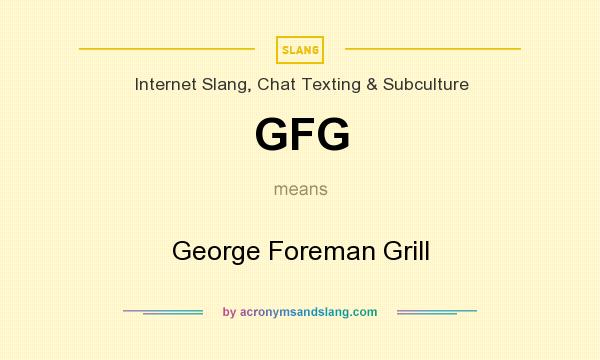 What does GFG mean? It stands for George Foreman Grill
