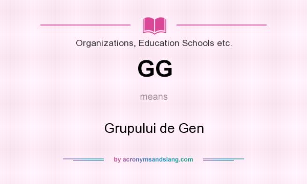 What does GG mean? It stands for Grupului de Gen