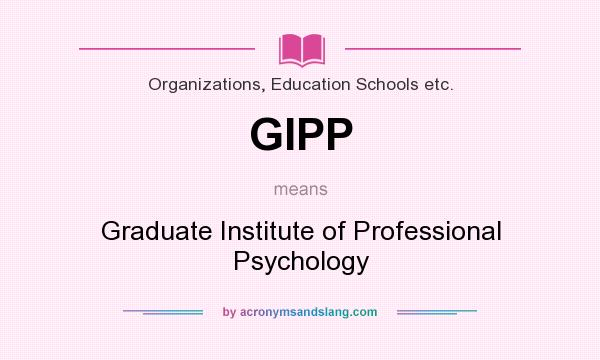 What does GIPP mean? It stands for Graduate Institute of Professional Psychology