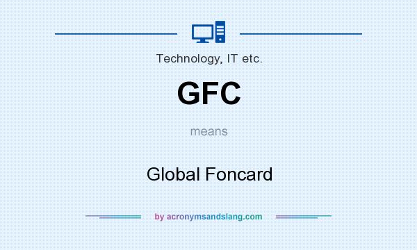 What does GFC mean? It stands for Global Foncard