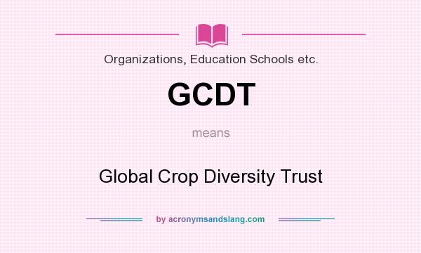 What does GCDT mean? It stands for Global Crop Diversity Trust