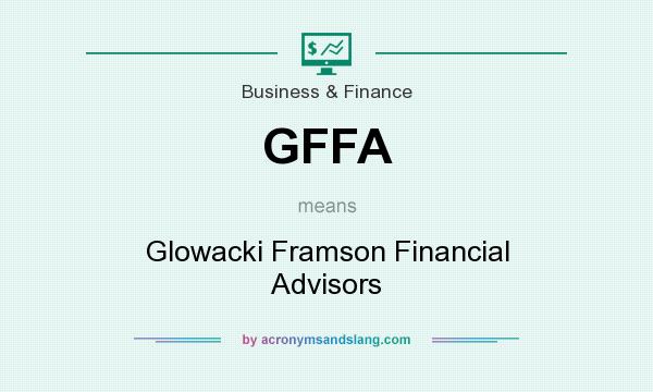 What does GFFA mean? It stands for Glowacki Framson Financial Advisors