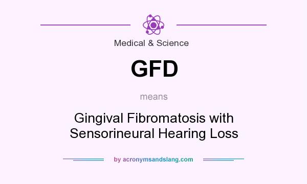 What does GFD mean? It stands for Gingival Fibromatosis with Sensorineural Hearing Loss