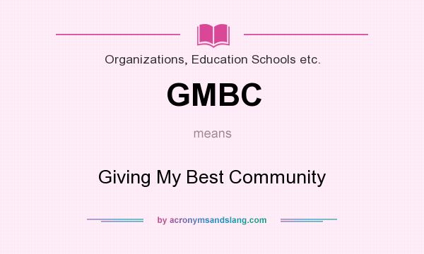 What does GMBC mean? It stands for Giving My Best Community