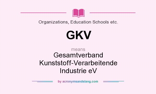 What does GKV mean? It stands for Gesamtverband Kunststoff-Verarbeitende Industrie eV