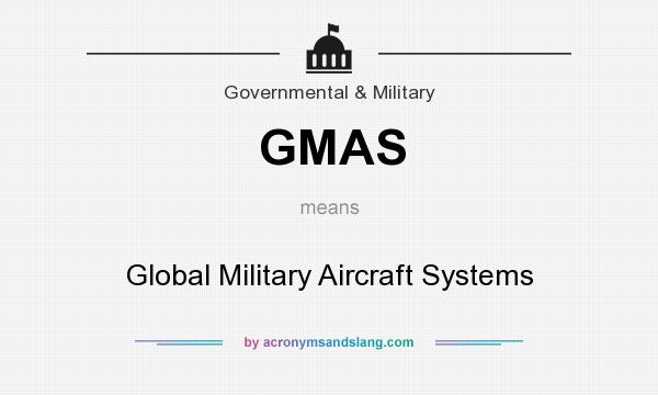 What does GMAS mean? It stands for Global Military Aircraft Systems
