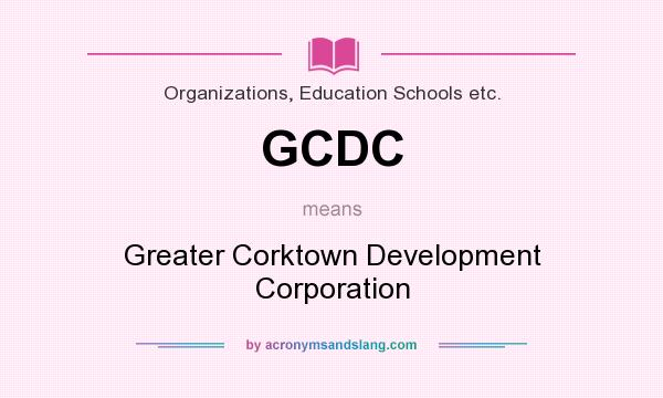 What does GCDC mean? It stands for Greater Corktown Development Corporation