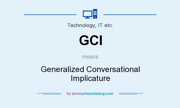 What does GCI mean? It stands for Generalized Conversational Implicature