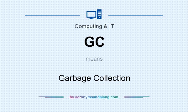 What does GC mean? It stands for Garbage Collection