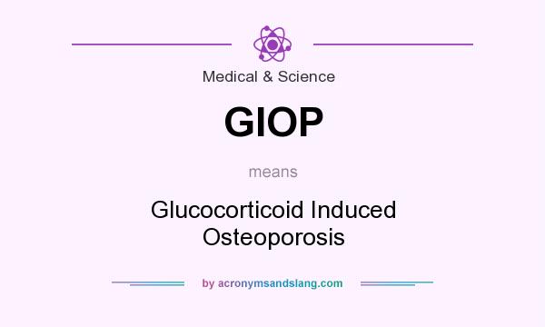What does GIOP mean? It stands for Glucocorticoid Induced Osteoporosis