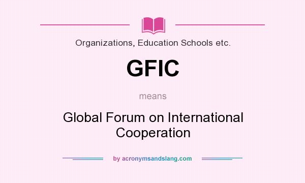What does GFIC mean? It stands for Global Forum on International Cooperation
