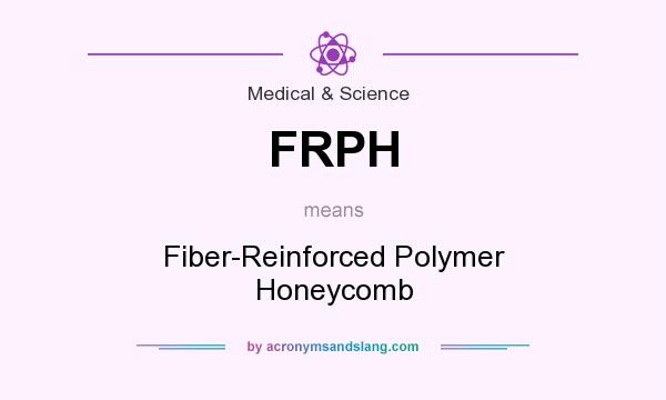 What does FRPH mean? It stands for Fiber-Reinforced Polymer Honeycomb