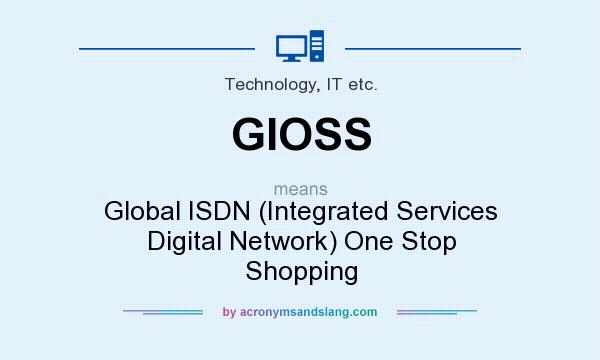 What does GIOSS mean? It stands for Global ISDN (Integrated Services Digital Network) One Stop Shopping