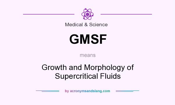 What does GMSF mean? It stands for Growth and Morphology of Supercritical Fluids
