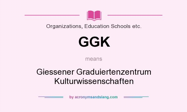 What does GGK mean? It stands for Giessener Graduiertenzentrum Kulturwissenschaften
