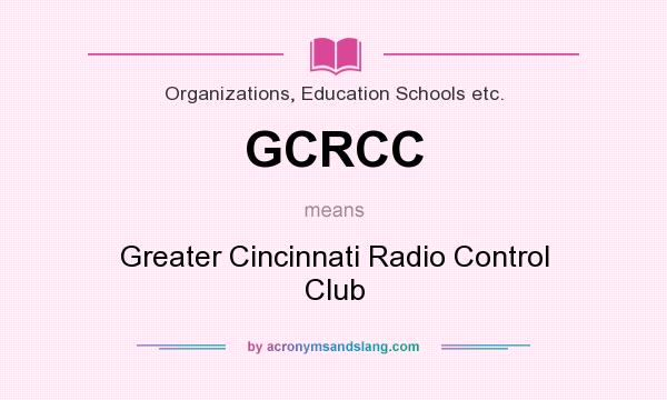 What does GCRCC mean? It stands for Greater Cincinnati Radio Control Club