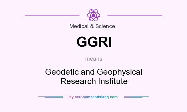 What does GGRI mean? It stands for Geodetic and Geophysical Research Institute
