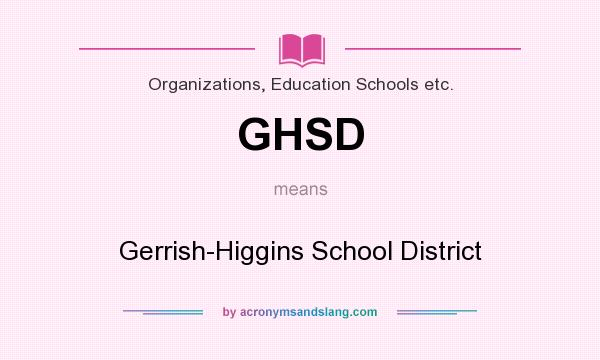 What does GHSD mean? It stands for Gerrish-Higgins School District