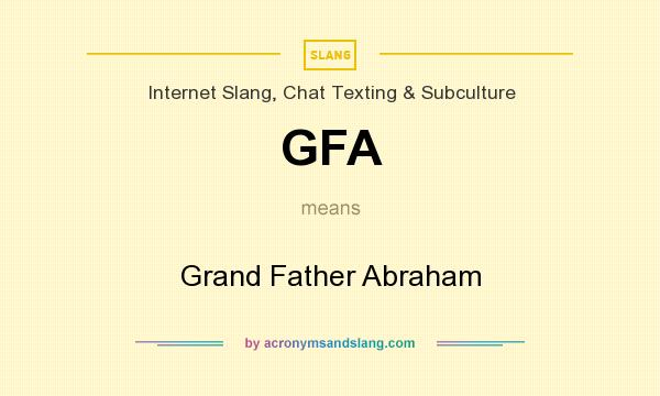 What does GFA mean? It stands for Grand Father Abraham