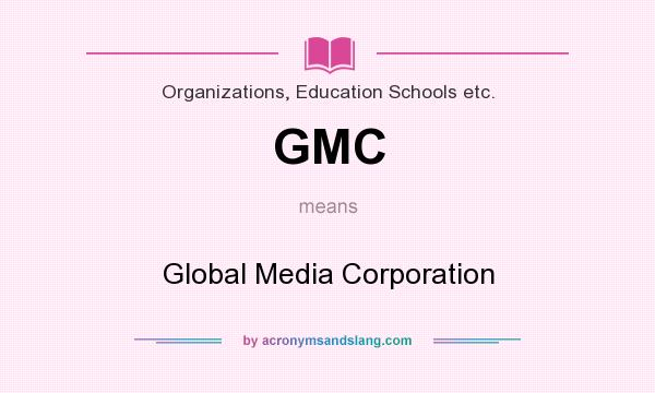 What does GMC mean? It stands for Global Media Corporation