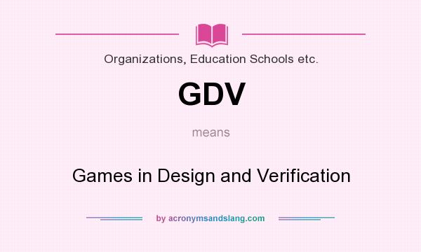 What does GDV mean? It stands for Games in Design and Verification