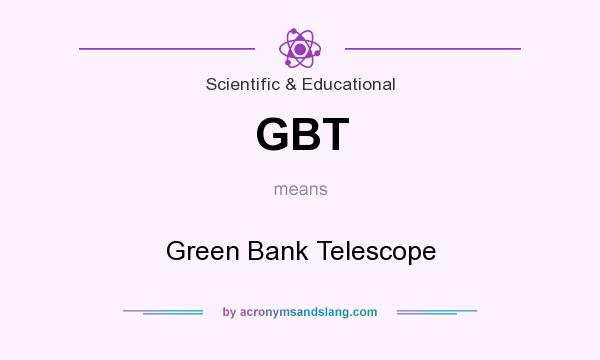 What does GBT mean? It stands for Green Bank Telescope