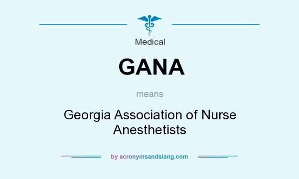 What does GANA mean? It stands for Georgia Association of Nurse Anesthetists