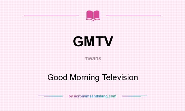 What does GMTV mean? It stands for Good Morning Television