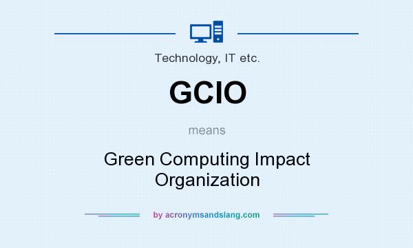 What does GCIO mean? It stands for Green Computing Impact Organization