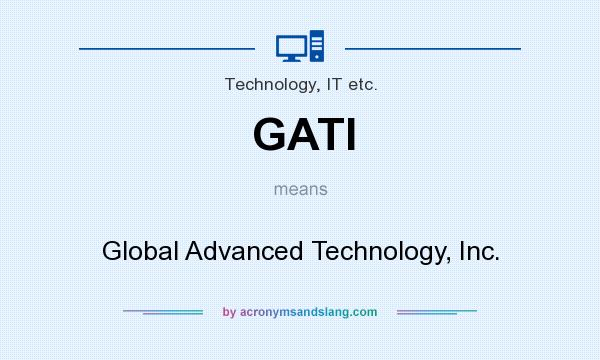 What does GATI mean? It stands for Global Advanced Technology, Inc.
