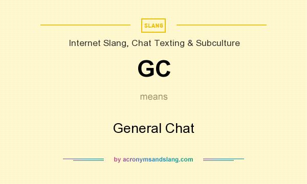 What does GC mean? It stands for General Chat
