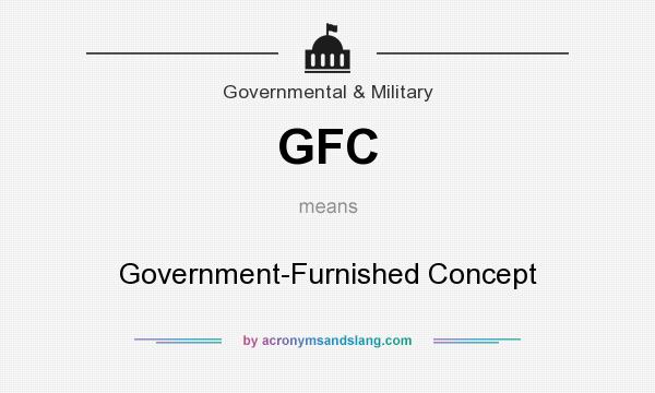 What does GFC mean? It stands for Government-Furnished Concept