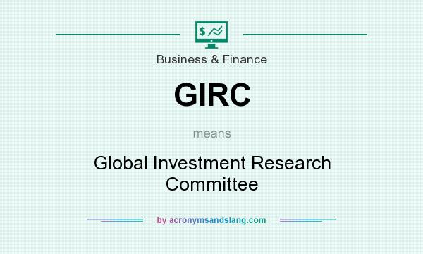What does GIRC mean? It stands for Global Investment Research Committee