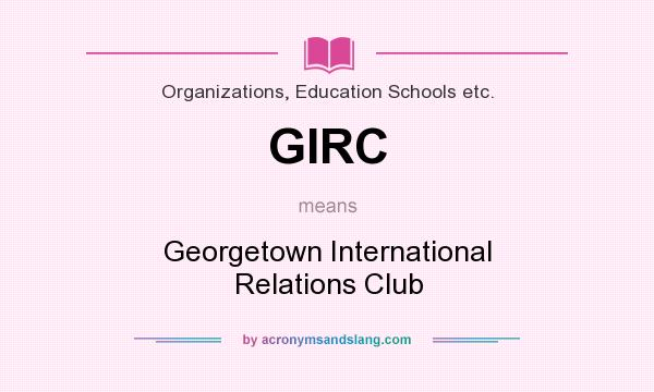 What does GIRC mean? It stands for Georgetown International Relations Club