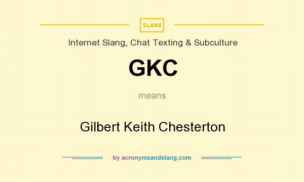 What does GKC mean? It stands for Gilbert Keith Chesterton