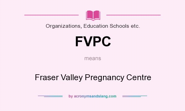 What does FVPC mean? It stands for Fraser Valley Pregnancy Centre