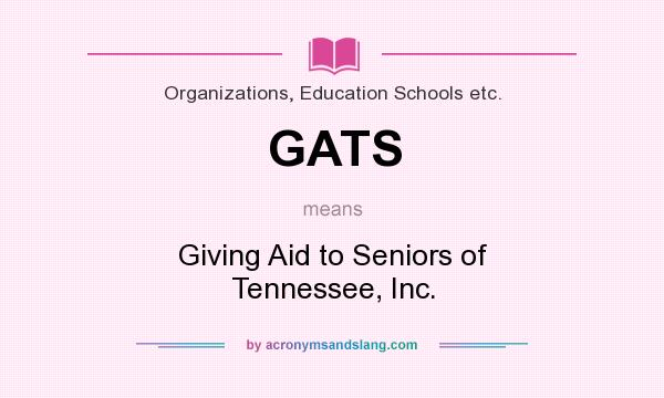What does GATS mean? It stands for Giving Aid to Seniors of Tennessee, Inc.