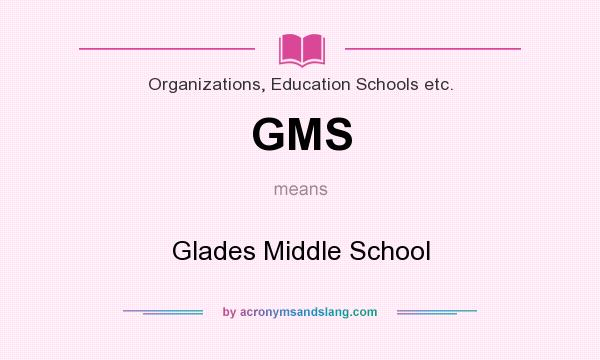 What does GMS mean? It stands for Glades Middle School