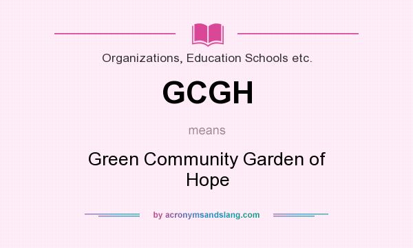 What does GCGH mean? It stands for Green Community Garden of Hope